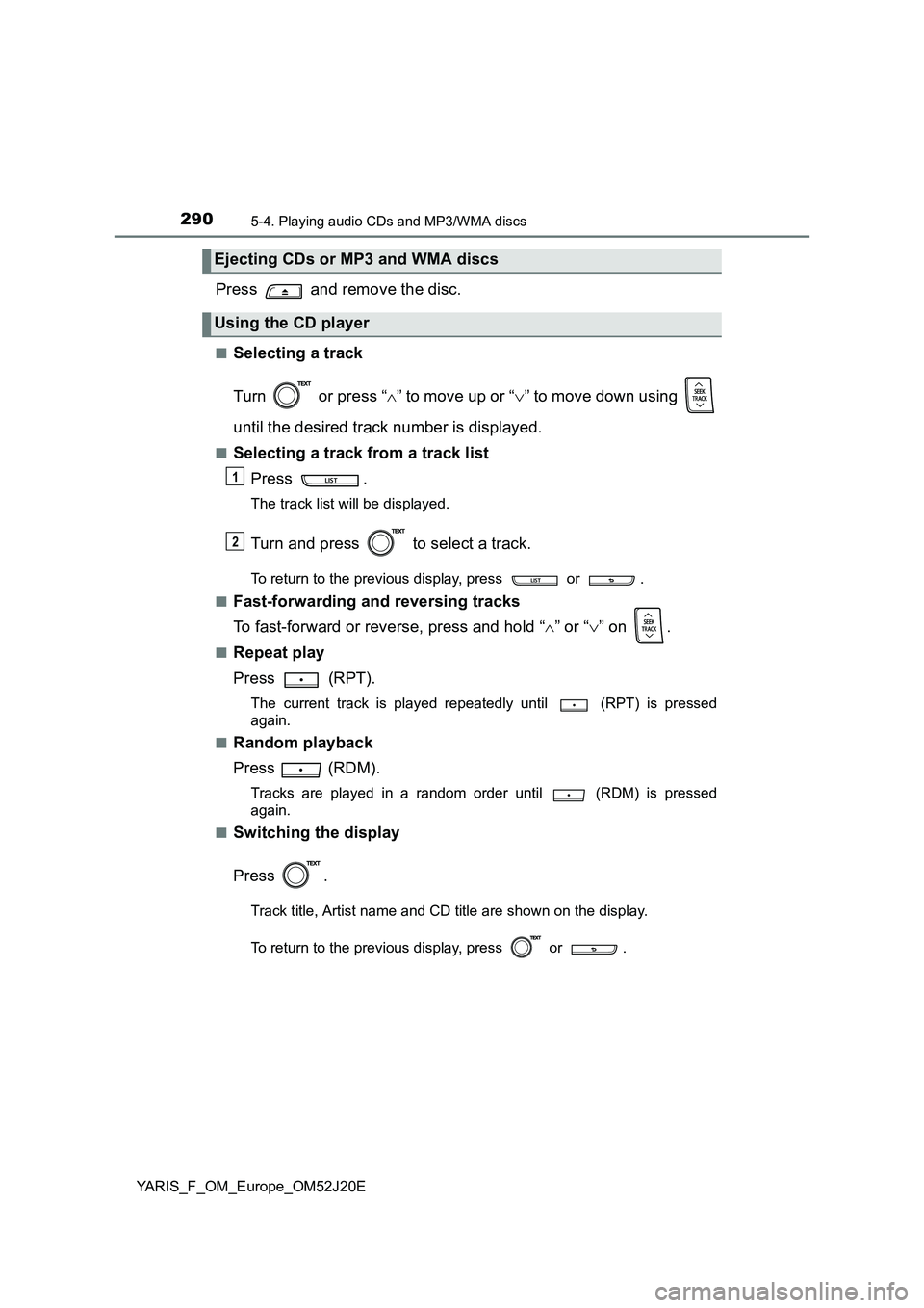 TOYOTA YARIS 2017  Owners Manual 2905-4. Playing audio CDs and MP3/WMA discs
YARIS_F_OM_Europe_OM52J20E
Press   and remove the disc.
■Selecting a track 
Turn   or press “ ” to move up or “” to move down using  
until 