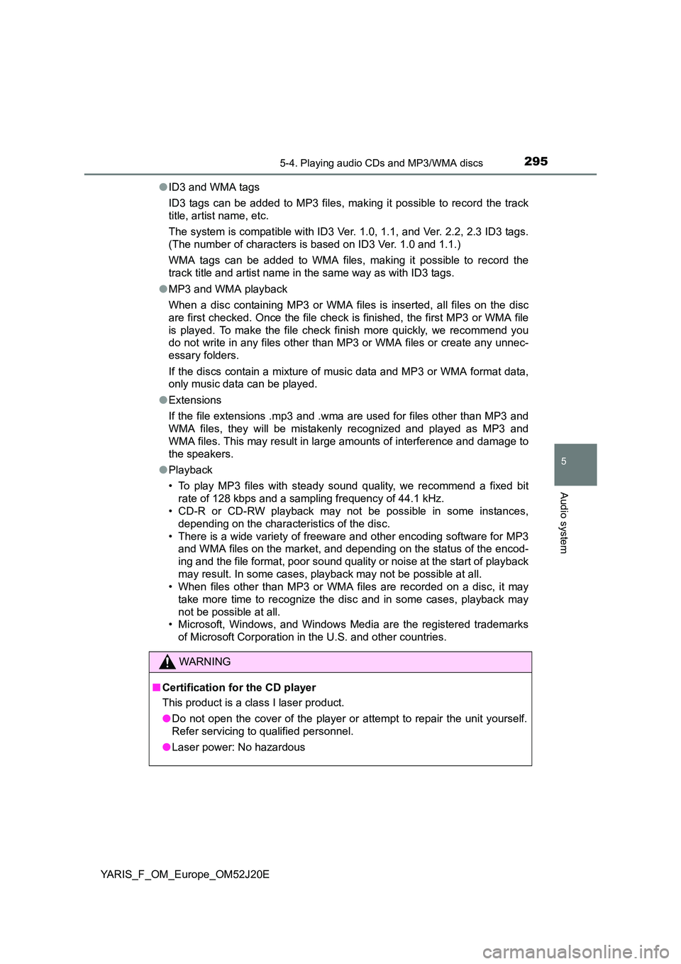 TOYOTA YARIS 2017 Owners Manual 2955-4. Playing audio CDs and MP3/WMA discs
5
Audio system
YARIS_F_OM_Europe_OM52J20E
● ID3 and WMA tags
ID3 tags can be added to MP3 files, making it possible to record the track
title, artist n TOYOTA YARIS 2017 Owners Manual 2955-4. Playing audio CDs and MP3/WMA discs
5
Audio system
YARIS_F_OM_Europe_OM52J20E
● ID3 and WMA tags
ID3 tags can be added to MP3 files, making it possible to record the track
title, artist n