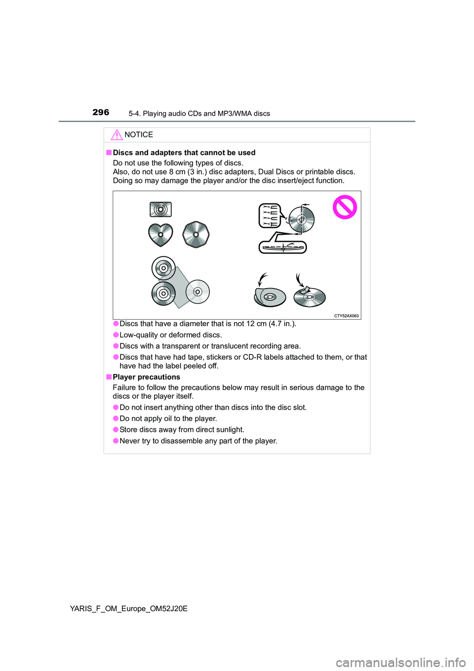 TOYOTA YARIS 2017 Owners Manual 2965-4. Playing audio CDs and MP3/WMA discs
YARIS_F_OM_Europe_OM52J20E
NOTICE
■Discs and adapters that cannot be used
Do not use the following types of discs.
Also, do not use 8 cm (3 in.) disc a TOYOTA YARIS 2017 Owners Manual 2965-4. Playing audio CDs and MP3/WMA discs
YARIS_F_OM_Europe_OM52J20E
NOTICE
■Discs and adapters that cannot be used
Do not use the following types of discs.
Also, do not use 8 cm (3 in.) disc a