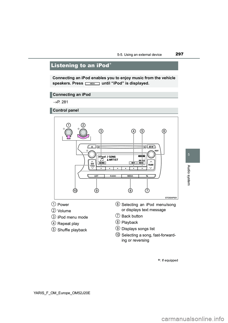 TOYOTA YARIS 2017 Owners Manual 297
5
5-5. Using an external device
Audio system
YARIS_F_OM_Europe_OM52J20E
Listening to an iPod
P. 2 8 1
: If equipped
Connecting an iPod enables you to enjoy music from the vehicle
speake TOYOTA YARIS 2017 Owners Manual 297
5
5-5. Using an external device
Audio system
YARIS_F_OM_Europe_OM52J20E
Listening to an iPod
P. 2 8 1
: If equipped
Connecting an iPod enables you to enjoy music from the vehicle
speake