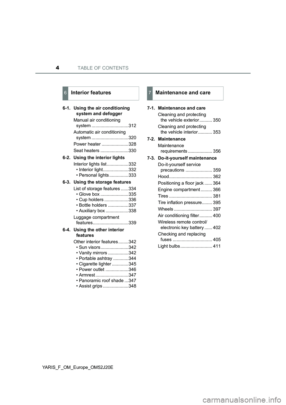 TOYOTA YARIS 2017  Owners Manual TABLE OF CONTENTS4
YARIS_F_OM_Europe_OM52J20E 
6-1. Using the air conditioning  
system and defogger 
Manual air conditioning  
system .............................312 
Automatic air conditioning  
sy