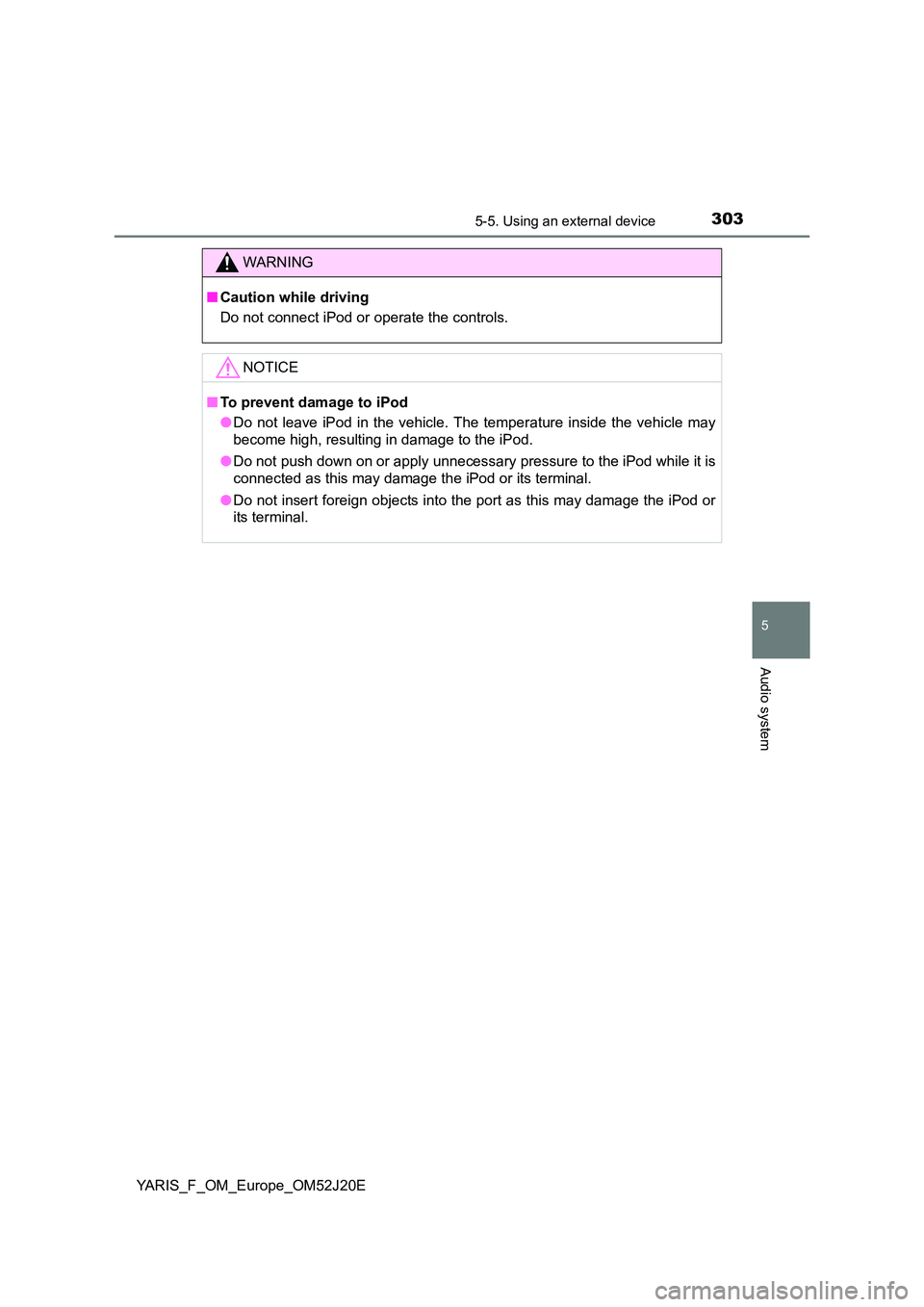 TOYOTA YARIS 2017 Owners Manual 3035-5. Using an external device
5
Audio system
YARIS_F_OM_Europe_OM52J20E
WARNING
■Caution while driving
Do not connect iPod or operate the controls.
NOTICE
■ To prevent damage to iPod
● Do n TOYOTA YARIS 2017 Owners Manual 3035-5. Using an external device
5
Audio system
YARIS_F_OM_Europe_OM52J20E
WARNING
■Caution while driving
Do not connect iPod or operate the controls.
NOTICE
■ To prevent damage to iPod
● Do n