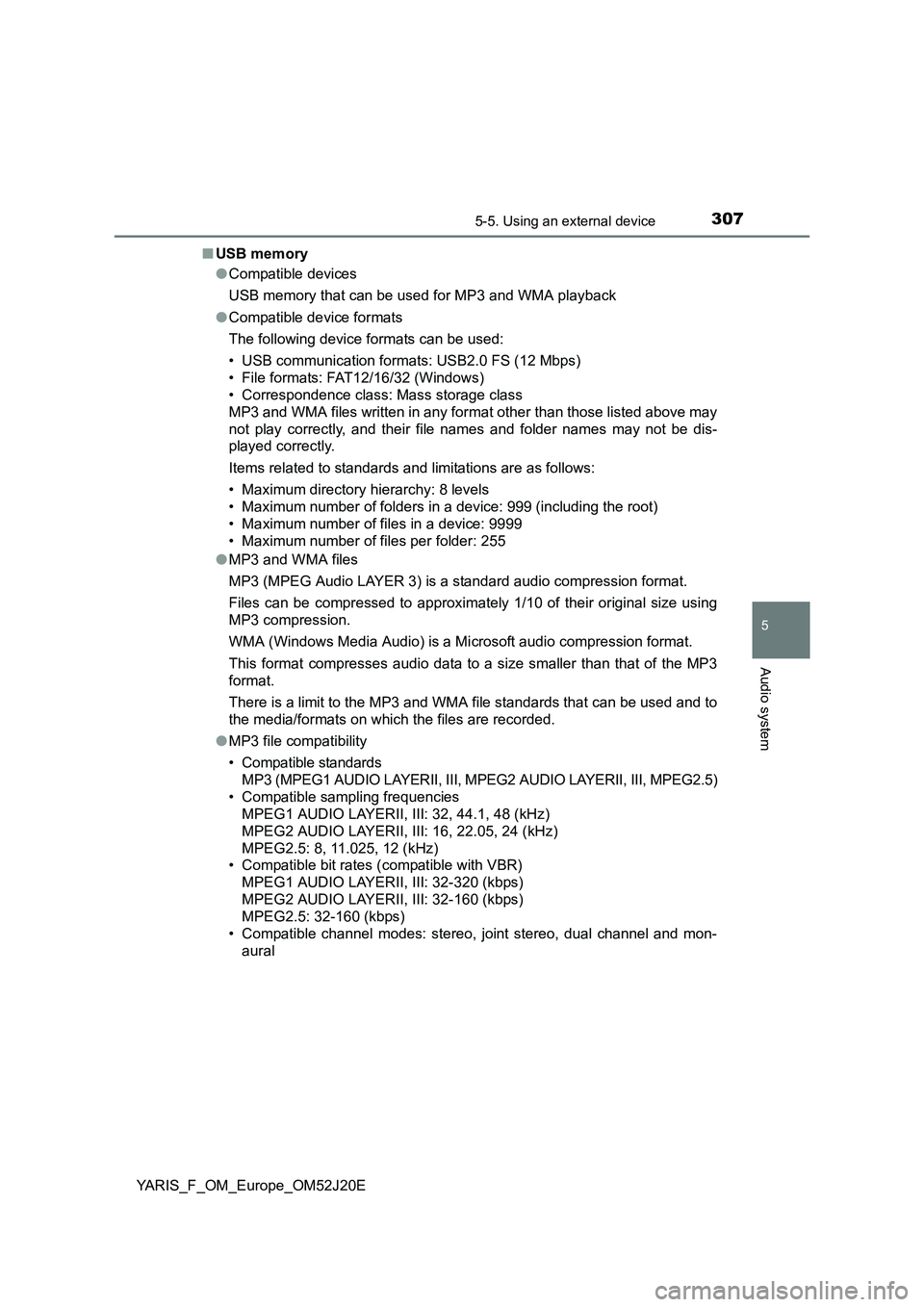 TOYOTA YARIS 2017 Owners Manual 3075-5. Using an external device
5
Audio system
YARIS_F_OM_Europe_OM52J20E
■ USB memory
● Compatible devices
USB memory that can be used for MP3 and WMA playback
● Compatible device formats
TOYOTA YARIS 2017 Owners Manual 3075-5. Using an external device
5
Audio system
YARIS_F_OM_Europe_OM52J20E
■ USB memory
● Compatible devices
USB memory that can be used for MP3 and WMA playback
● Compatible device formats