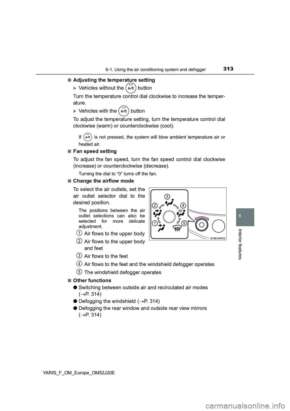 TOYOTA YARIS 2017 Owners Manual 3136-1. Using the air conditioning system and defogger
6
Interior features
YARIS_F_OM_Europe_OM52J20E
■Adjusting the temperature setting
Vehicles without the button
Turn the temperature contr TOYOTA YARIS 2017 Owners Manual 3136-1. Using the air conditioning system and defogger
6
Interior features
YARIS_F_OM_Europe_OM52J20E
■Adjusting the temperature setting
Vehicles without the button
Turn the temperature contr