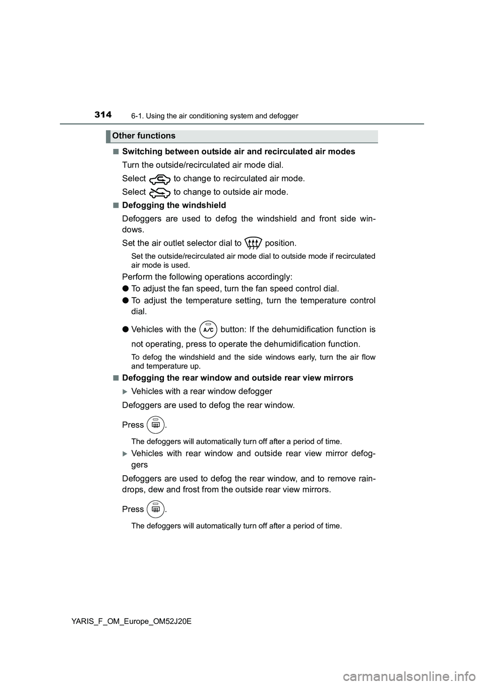 TOYOTA YARIS 2017 Owners Manual 3146-1. Using the air conditioning system and defogger
YARIS_F_OM_Europe_OM52J20E
■Switching between outside air and recirculated air modes
Turn the outside/recirculated air mode dial.
Select t TOYOTA YARIS 2017 Owners Manual 3146-1. Using the air conditioning system and defogger
YARIS_F_OM_Europe_OM52J20E
■Switching between outside air and recirculated air modes
Turn the outside/recirculated air mode dial.
Select t