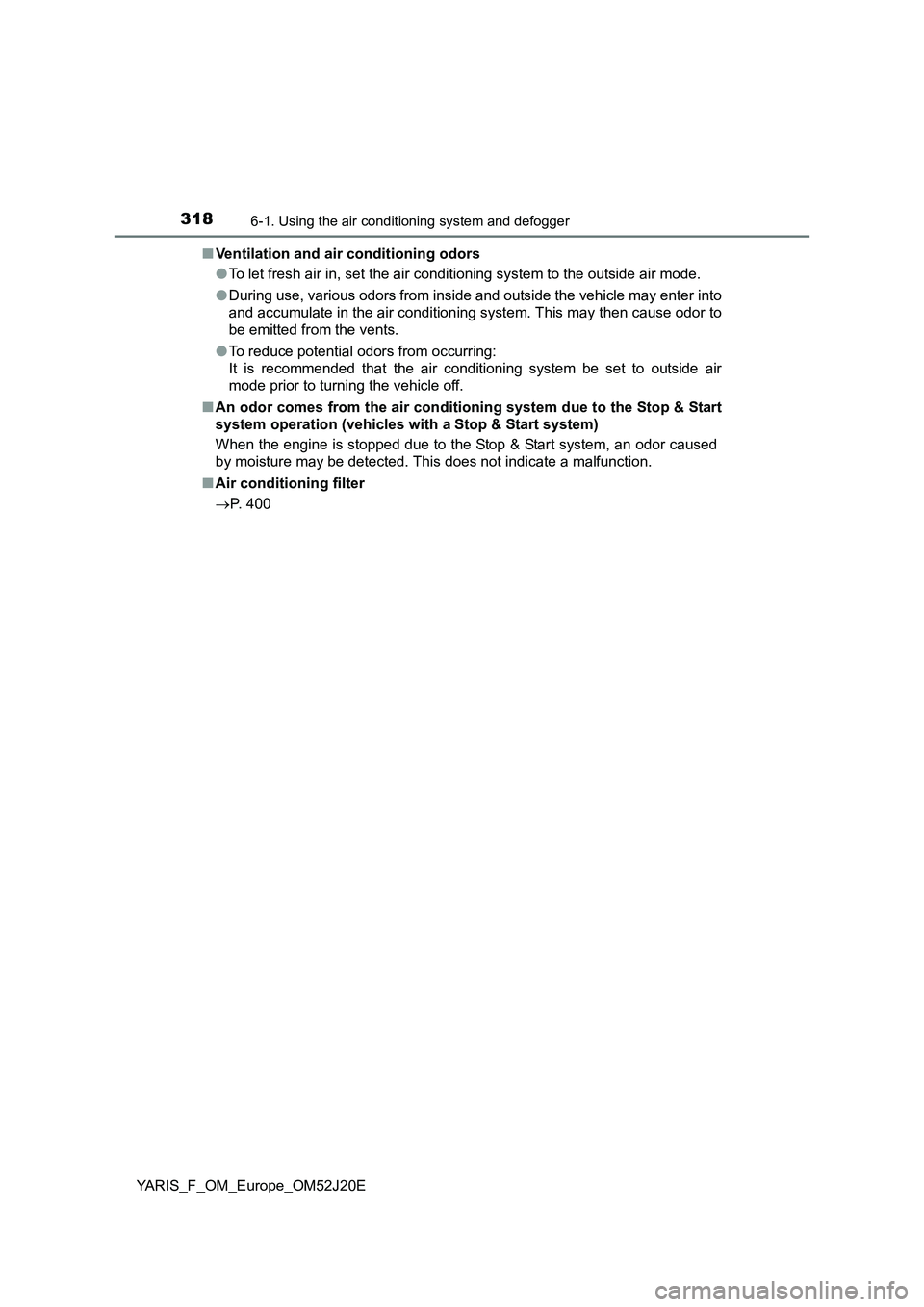 TOYOTA YARIS 2017 Owners Manual 3186-1. Using the air conditioning system and defogger
YARIS_F_OM_Europe_OM52J20E
■ Ventilation and air conditioning odors
● To let fresh air in, set the air conditioning system to the outside a TOYOTA YARIS 2017 Owners Manual 3186-1. Using the air conditioning system and defogger
YARIS_F_OM_Europe_OM52J20E
■ Ventilation and air conditioning odors
● To let fresh air in, set the air conditioning system to the outside a