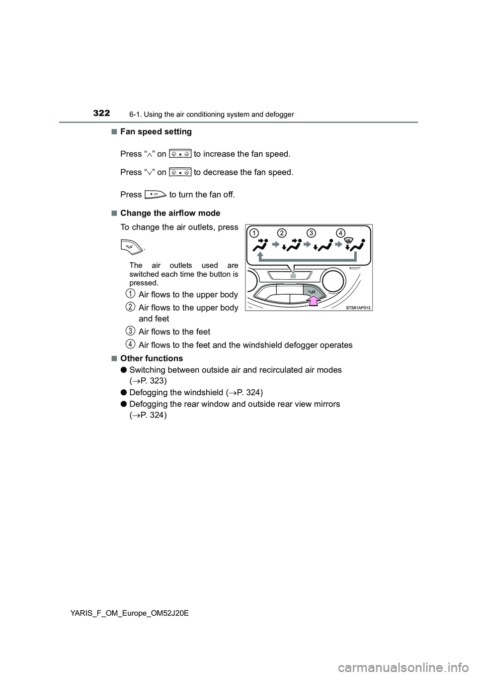 TOYOTA YARIS 2017 Owners Manual 3226-1. Using the air conditioning system and defogger
YARIS_F_OM_Europe_OM52J20E
■Fan speed setting
Press “ ” on to increase the fan speed.
Press “ ” on to decrease the fan spe TOYOTA YARIS 2017 Owners Manual 3226-1. Using the air conditioning system and defogger
YARIS_F_OM_Europe_OM52J20E
■Fan speed setting
Press “ ” on to increase the fan speed.
Press “ ” on to decrease the fan spe