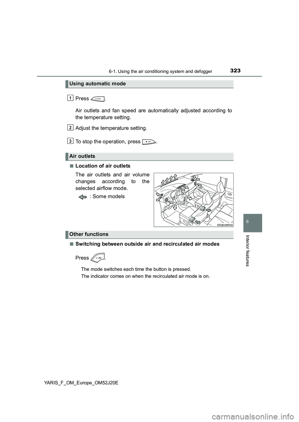 TOYOTA YARIS 2017 Owners Manual 3236-1. Using the air conditioning system and defogger
6
Interior features
YARIS_F_OM_Europe_OM52J20E
Press .
Air outlets and fan speed are automatically adjusted according to
the temperature settin TOYOTA YARIS 2017 Owners Manual 3236-1. Using the air conditioning system and defogger
6
Interior features
YARIS_F_OM_Europe_OM52J20E
Press .
Air outlets and fan speed are automatically adjusted according to
the temperature settin