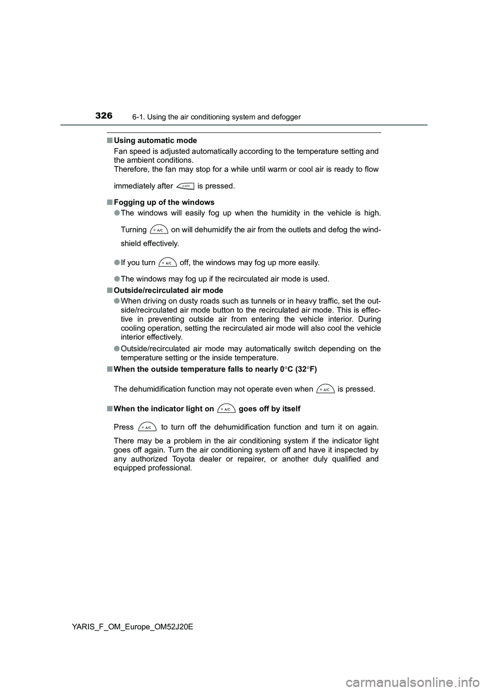 TOYOTA YARIS 2017 Owners Manual 3266-1. Using the air conditioning system and defogger
YARIS_F_OM_Europe_OM52J20E
■Using automatic mode
Fan speed is adjusted automatically according to the temperature setting and
the ambient con TOYOTA YARIS 2017 Owners Manual 3266-1. Using the air conditioning system and defogger
YARIS_F_OM_Europe_OM52J20E
■Using automatic mode
Fan speed is adjusted automatically according to the temperature setting and
the ambient con