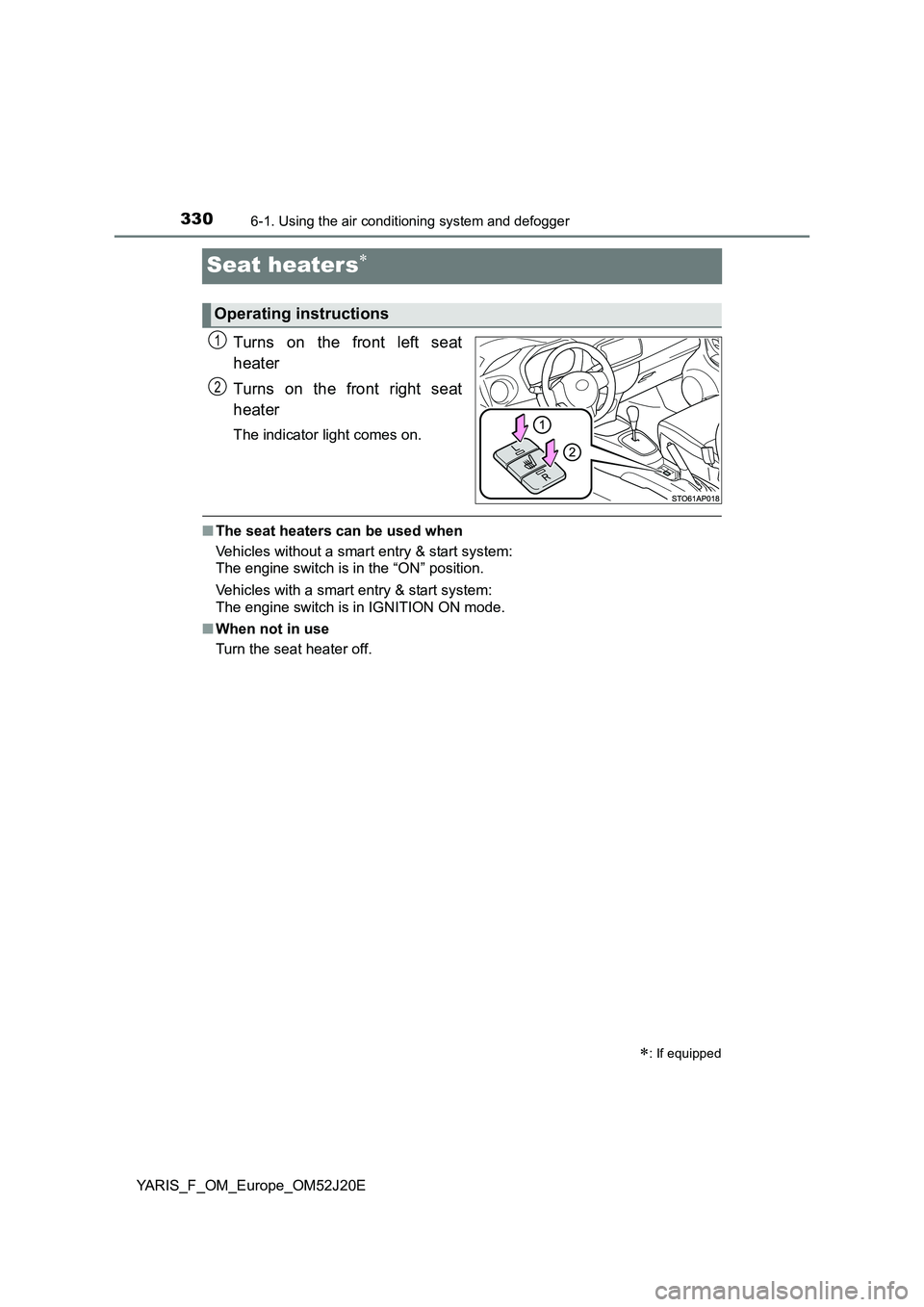 TOYOTA YARIS 2017 Owners Manual 3306-1. Using the air conditioning system and defogger
YARIS_F_OM_Europe_OM52J20E
Seat heaters
Turns on the front left seat
heater
Turns on the front right seat
heater
The indicator light comes TOYOTA YARIS 2017 Owners Manual 3306-1. Using the air conditioning system and defogger
YARIS_F_OM_Europe_OM52J20E
Seat heaters
Turns on the front left seat
heater
Turns on the front right seat
heater
The indicator light comes