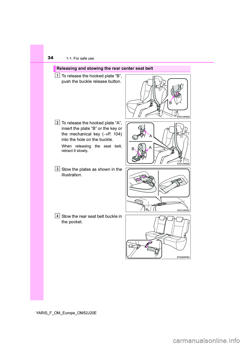TOYOTA YARIS 2017 Owners Guide 341-1. For safe use
YARIS_F_OM_Europe_OM52J20E
To release the hooked plate “B”,
push the buckle release button.
To release the hooked plate “A”,
insert the plate “B” or the key or
the TOYOTA YARIS 2017 Owners Guide 341-1. For safe use
YARIS_F_OM_Europe_OM52J20E
To release the hooked plate “B”,
push the buckle release button.
To release the hooked plate “A”,
insert the plate “B” or the key or
the