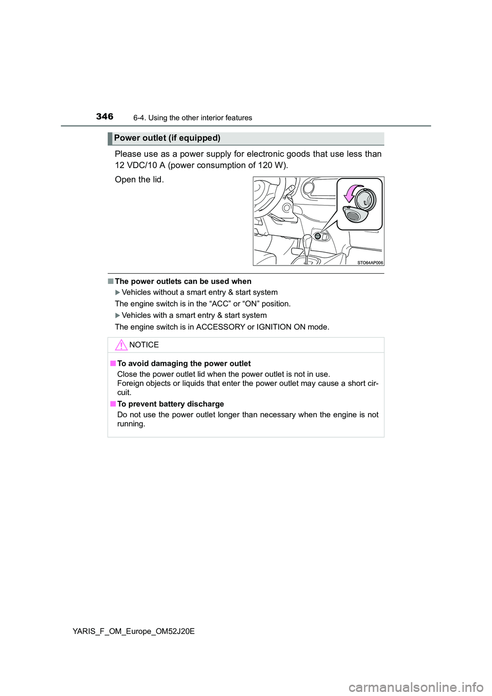 TOYOTA YARIS 2017  Owners Manual 3466-4. Using the other interior features
YARIS_F_OM_Europe_OM52J20E
Please use as a power supply for electronic goods that use less than 
12 VDC/10 A (power consumption of 120 W). 
Open the lid.
■ 