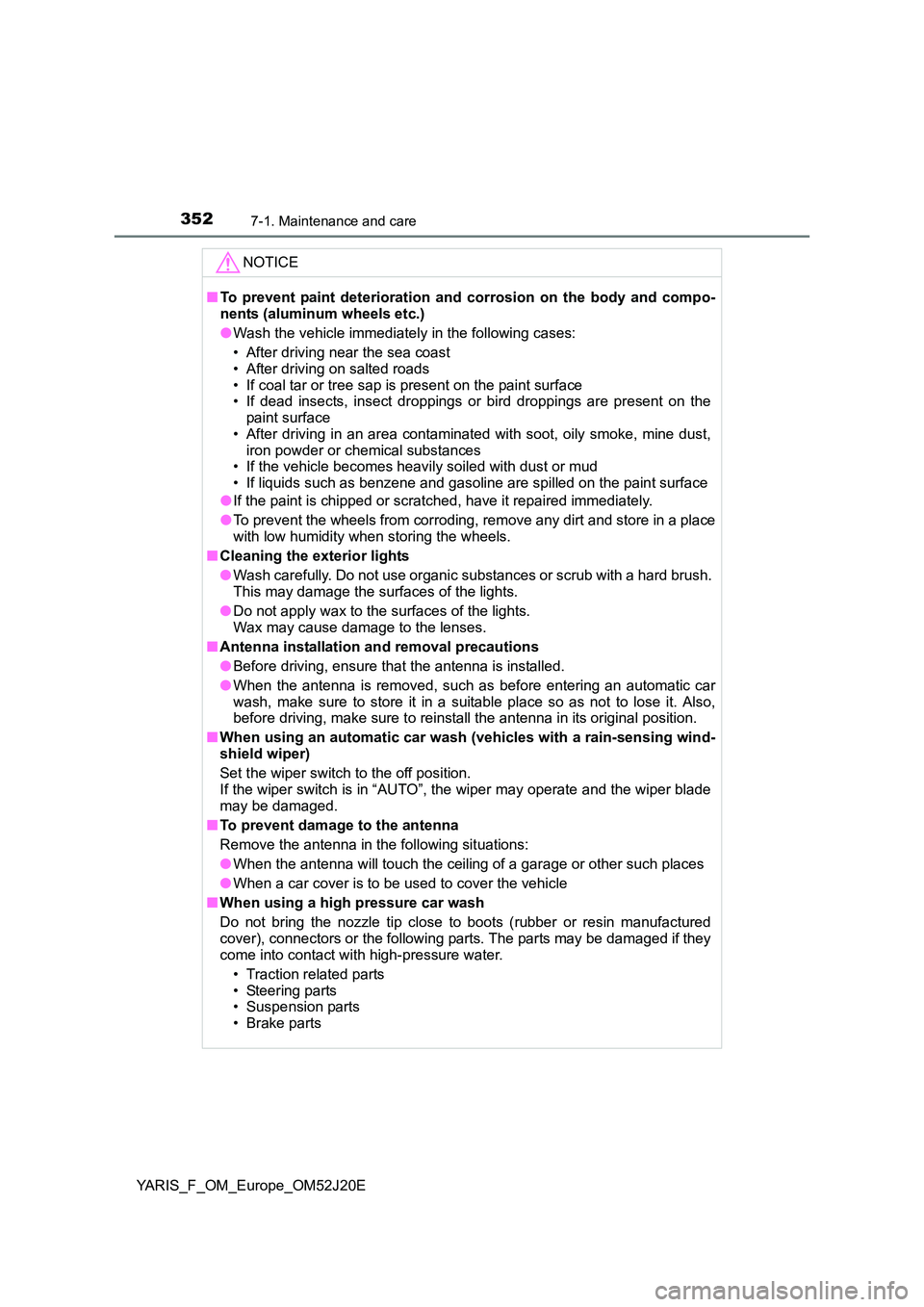TOYOTA YARIS 2017  Owners Manual 3527-1. Maintenance and care
YARIS_F_OM_Europe_OM52J20E
NOTICE
■To prevent paint deterioration and corrosion on the body and compo- 
nents (aluminum wheels etc.) 
● Wash the vehicle immediately in