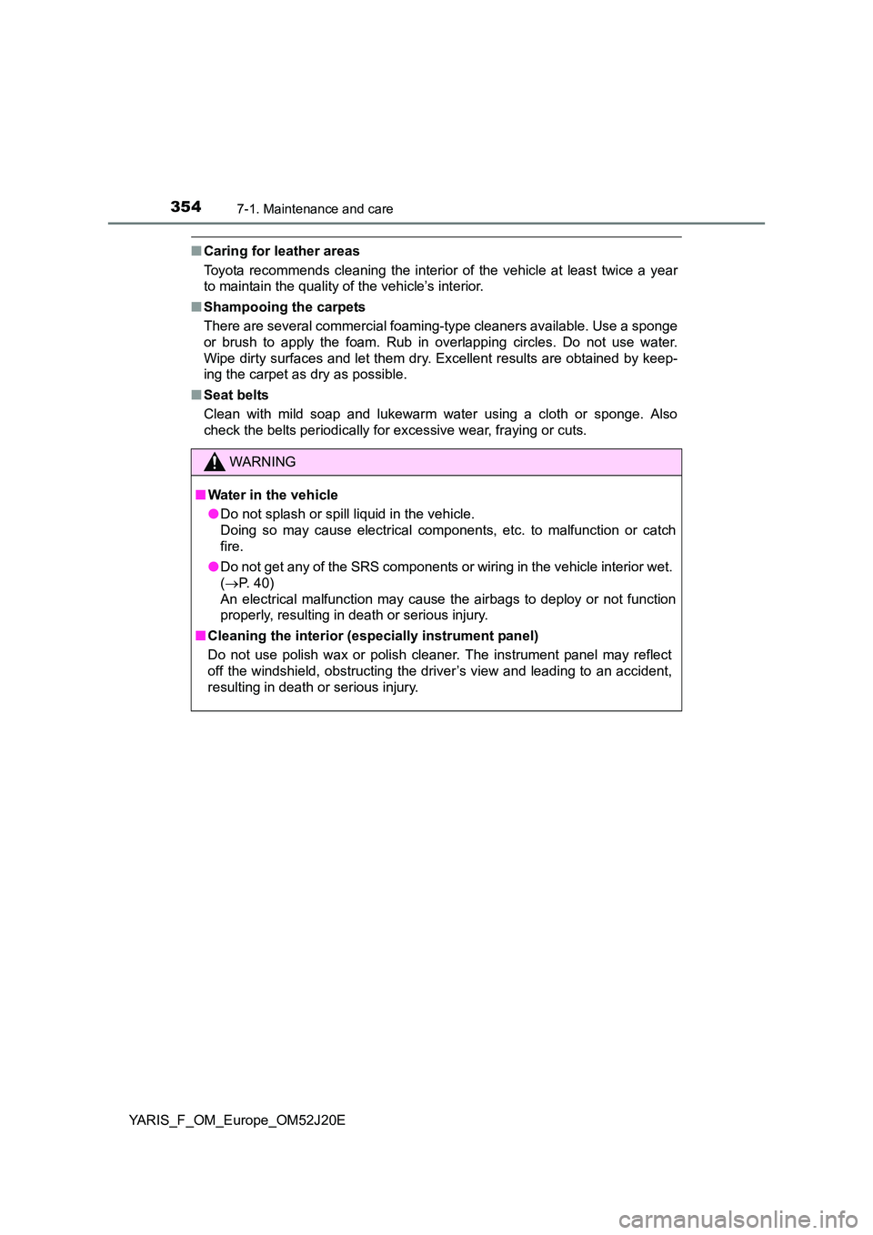 TOYOTA YARIS 2017  Owners Manual 3547-1. Maintenance and care
YARIS_F_OM_Europe_OM52J20E
■Caring for leather areas 
Toyota recommends cleaning the interior of the vehicle at least twice a year 
to maintain the quality of the vehicl