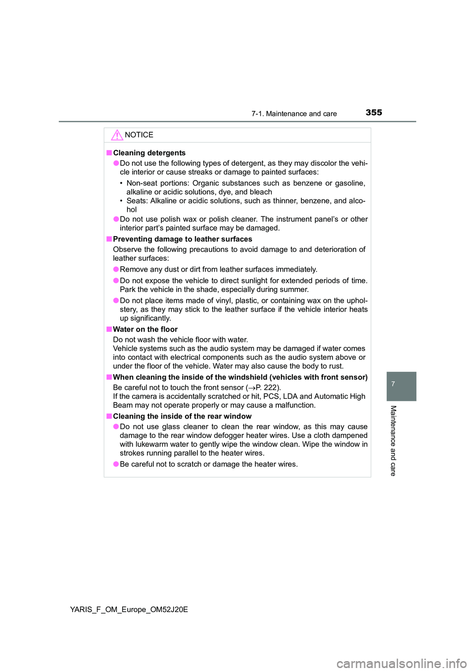 TOYOTA YARIS 2017  Owners Manual 3557-1. Maintenance and care
7
Maintenance and care
YARIS_F_OM_Europe_OM52J20E
NOTICE
■Cleaning detergents 
● Do not use the following types of detergent, as they may discolor the vehi- 
cle inter