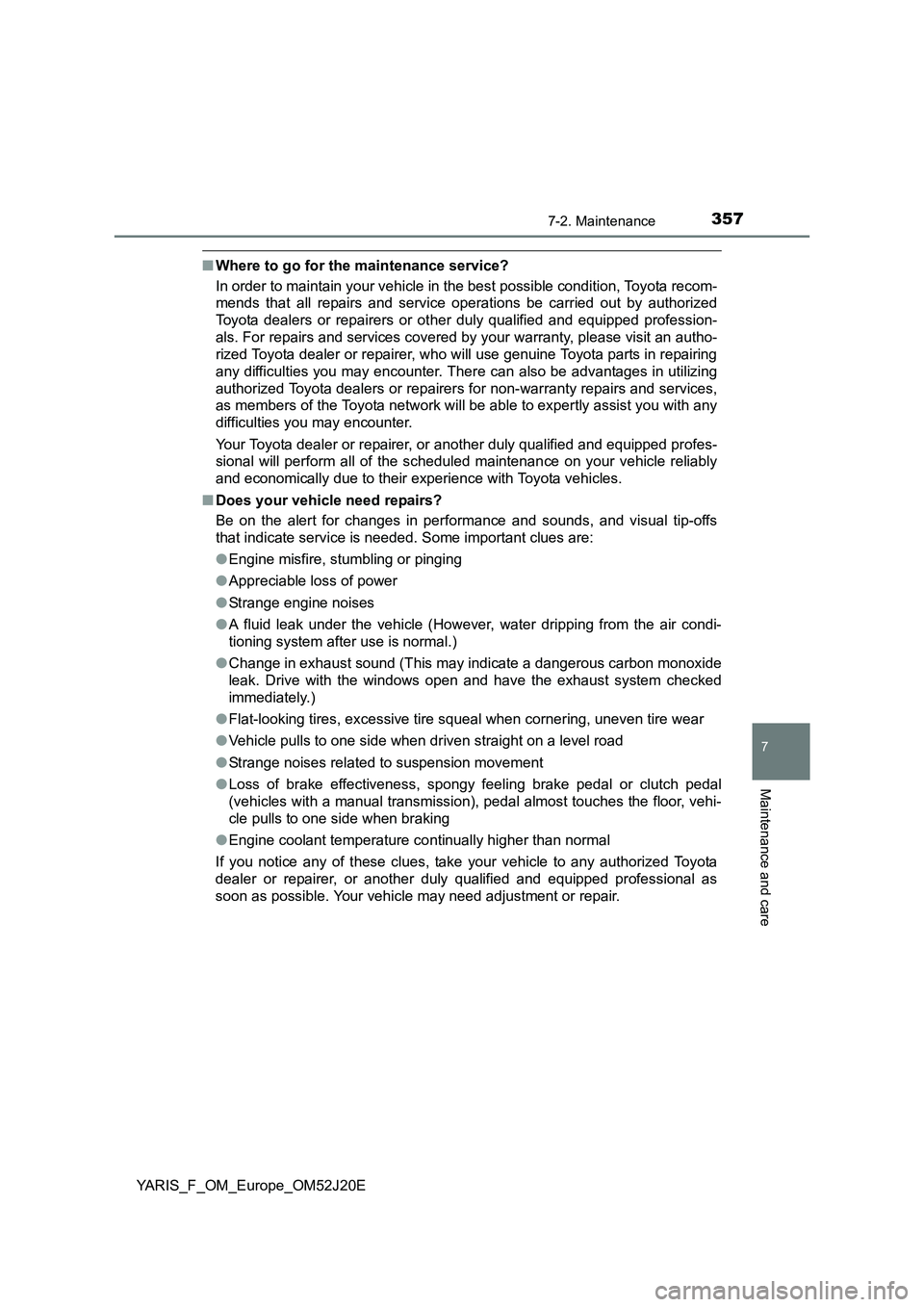 TOYOTA YARIS 2017  Owners Manual 3577-2. Maintenance
7
Maintenance and care
YARIS_F_OM_Europe_OM52J20E
■Where to go for the maintenance service? 
In order to maintain your vehicle in the best possible condition, Toyota recom- 
mend