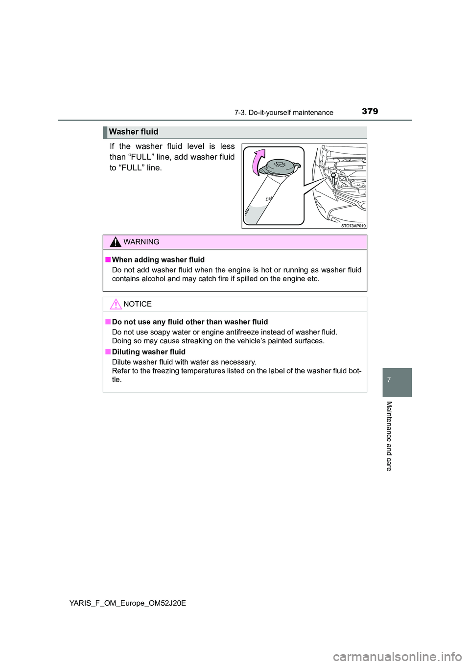 TOYOTA YARIS 2017  Owners Manual 3797-3. Do-it-yourself maintenance
7
Maintenance and care
YARIS_F_OM_Europe_OM52J20E
If the washer fluid level is less 
than “FULL” line, add washer fluid 
to “FULL” line.
Washer fluid
WARNING
