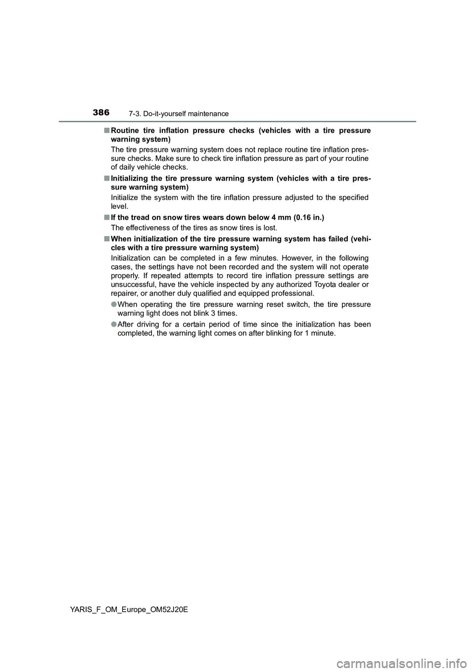 TOYOTA YARIS 2017  Owners Manual 3867-3. Do-it-yourself maintenance
YARIS_F_OM_Europe_OM52J20E 
■ Routine tire inflation pressure checks (vehicles with a tire pressure 
warning system) 
The tire pressure warning system does not rep
