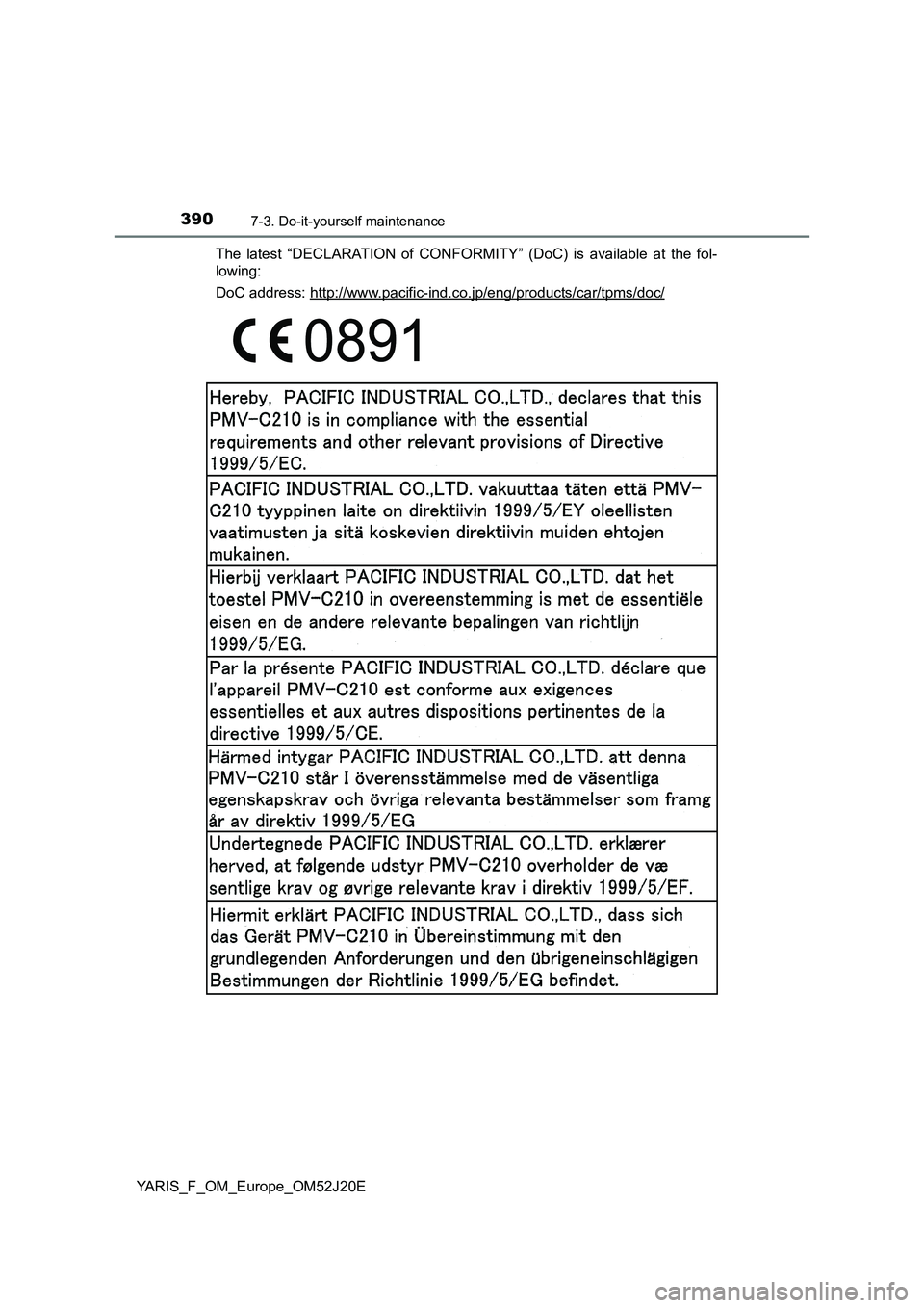 TOYOTA YARIS 2017  Owners Manual 3907-3. Do-it-yourself maintenance
YARIS_F_OM_Europe_OM52J20E 
The latest “DECLARATION of CONFORMITY” (DoC) is available at the fol- 
lowing: 
DoC address: http://www.pacific-ind.co.jp/eng/product