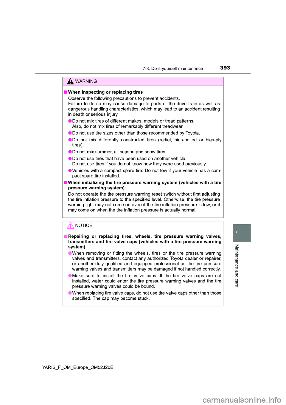 TOYOTA YARIS 2017 Owners Manual 3937-3. Do-it-yourself maintenance
7
Maintenance and care
YARIS_F_OM_Europe_OM52J20E
WARNING
■When inspecting or replacing tires
Observe the following precautions to prevent accidents.
Failure to TOYOTA YARIS 2017 Owners Manual 3937-3. Do-it-yourself maintenance
7
Maintenance and care
YARIS_F_OM_Europe_OM52J20E
WARNING
■When inspecting or replacing tires
Observe the following precautions to prevent accidents.
Failure to