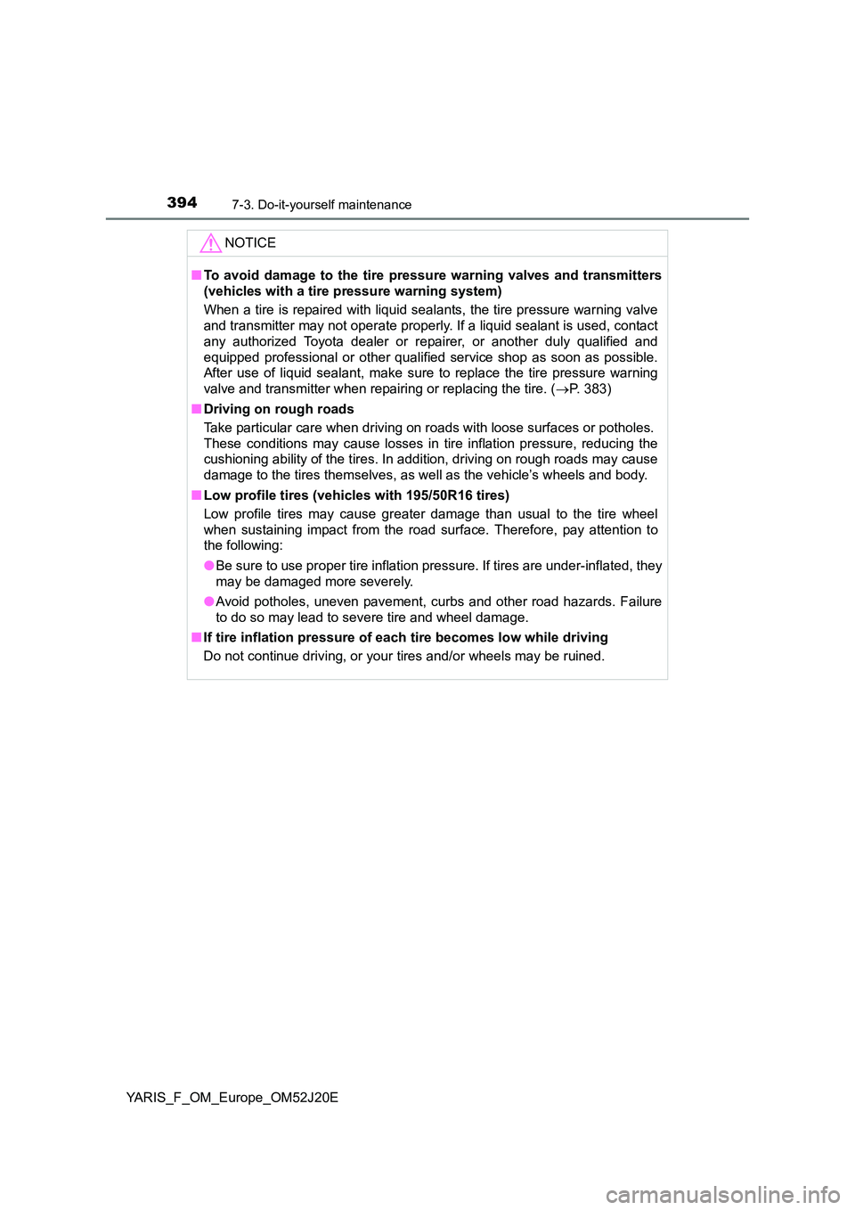TOYOTA YARIS 2017 Owners Manual 3947-3. Do-it-yourself maintenance
YARIS_F_OM_Europe_OM52J20E
NOTICE
■To avoid damage to the tire pressure warning valves and transmitters
(vehicles with a tire pressure warning system)
When a ti TOYOTA YARIS 2017 Owners Manual 3947-3. Do-it-yourself maintenance
YARIS_F_OM_Europe_OM52J20E
NOTICE
■To avoid damage to the tire pressure warning valves and transmitters
(vehicles with a tire pressure warning system)
When a ti