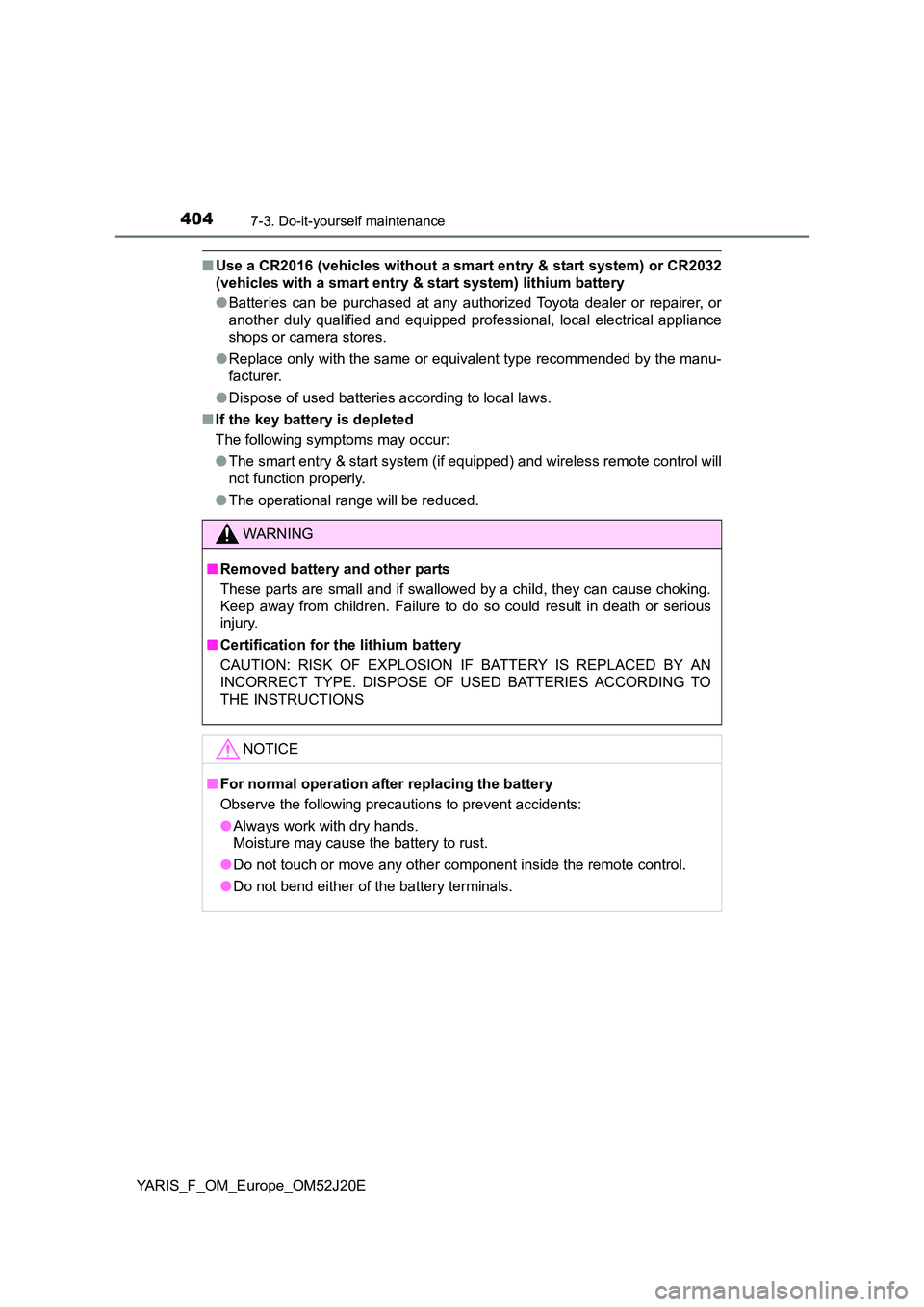 TOYOTA YARIS 2017  Owners Manual 4047-3. Do-it-yourself maintenance
YARIS_F_OM_Europe_OM52J20E
■Use a CR2016 (vehicles without a smart entry & start system) or CR2032 
(vehicles with a smart entry & start system) lithium battery 
