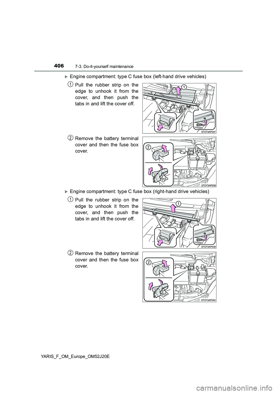 TOYOTA YARIS 2017  Owners Manual 4067-3. Do-it-yourself maintenance
YARIS_F_OM_Europe_OM52J20E
Engine compartment: type C fuse box (left-hand drive vehicles) 
Pull the rubber strip on the 
edge to unhook it from the 
cover, and th