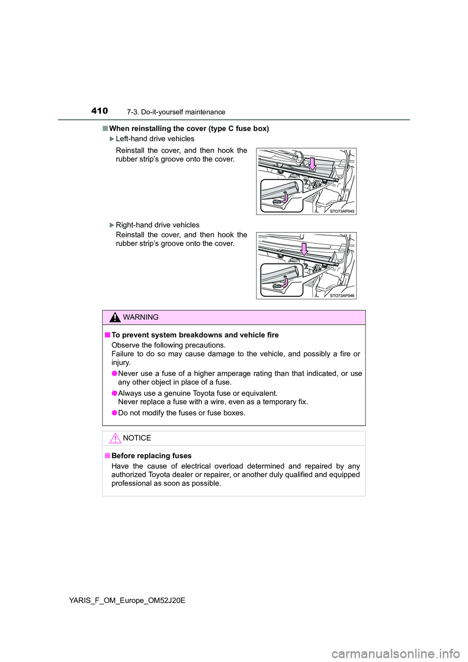 TOYOTA YARIS 2017  Owners Manual 4107-3. Do-it-yourself maintenance
YARIS_F_OM_Europe_OM52J20E 
■ When reinstalling the cover (type C fuse box)
Left-hand drive vehicles
Right-hand drive vehicles 
Reinstall the cover, and then