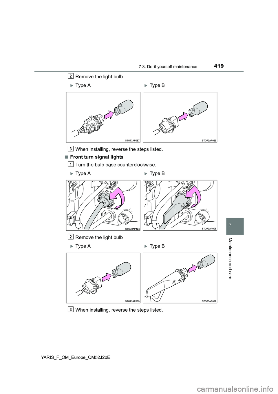 TOYOTA YARIS 2017  Owners Manual 4197-3. Do-it-yourself maintenance
7
Maintenance and care
YARIS_F_OM_Europe_OM52J20E
Remove the light bulb. 
When installing, reverse the steps listed.
■Front turn signal lights 
Turn the bulb base 