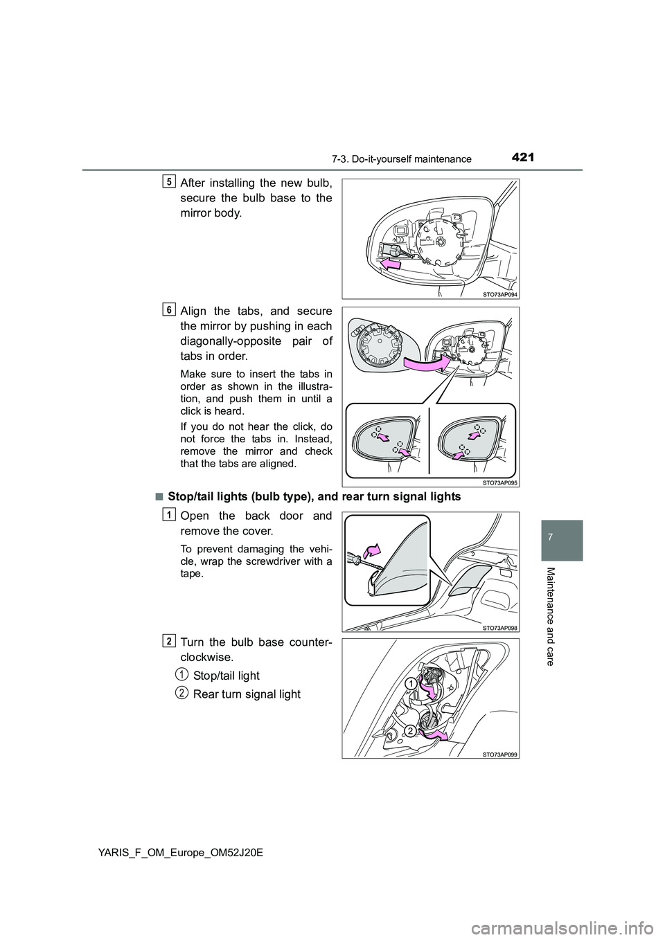 TOYOTA YARIS 2017  Owners Manual 4217-3. Do-it-yourself maintenance
7
Maintenance and care
YARIS_F_OM_Europe_OM52J20E
After installing the new bulb, 
secure the bulb base to the 
mirror body. 
Align the tabs, and secure 
the mirror b