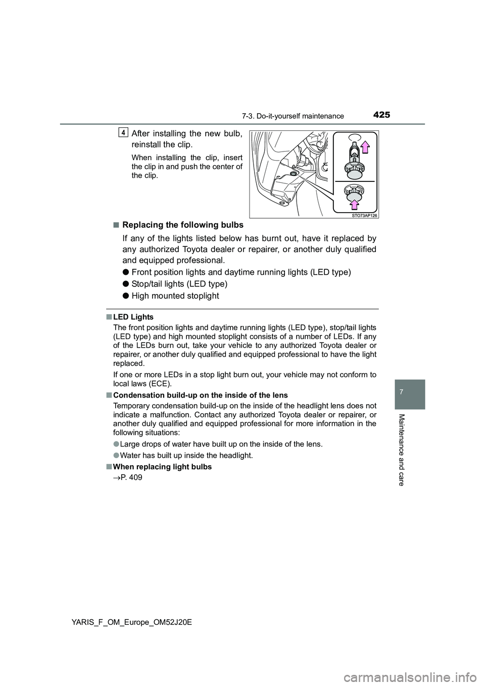 TOYOTA YARIS 2017  Owners Manual 4257-3. Do-it-yourself maintenance
7
Maintenance and care
YARIS_F_OM_Europe_OM52J20E
After installing the new bulb, 
reinstall the clip.
When installing the clip, insert 
the clip in and push the cent