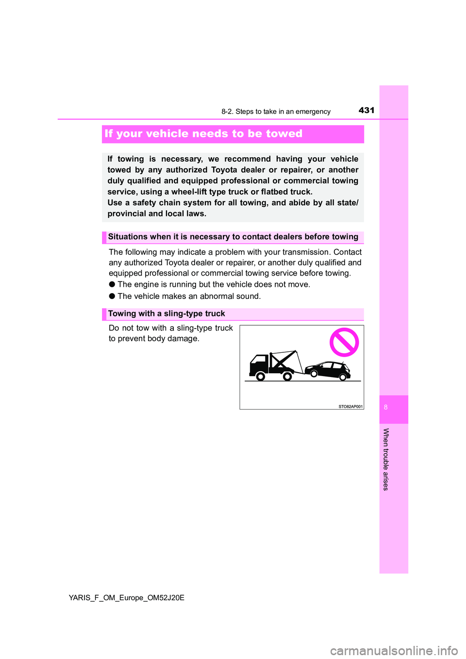 TOYOTA YARIS 2017  Owners Manual 4318-2. Steps to take in an emergency
8
When trouble arises
YARIS_F_OM_Europe_OM52J20E
If your vehicle needs to be towed
The following may indicate a problem with your transmission. Contact 
any autho