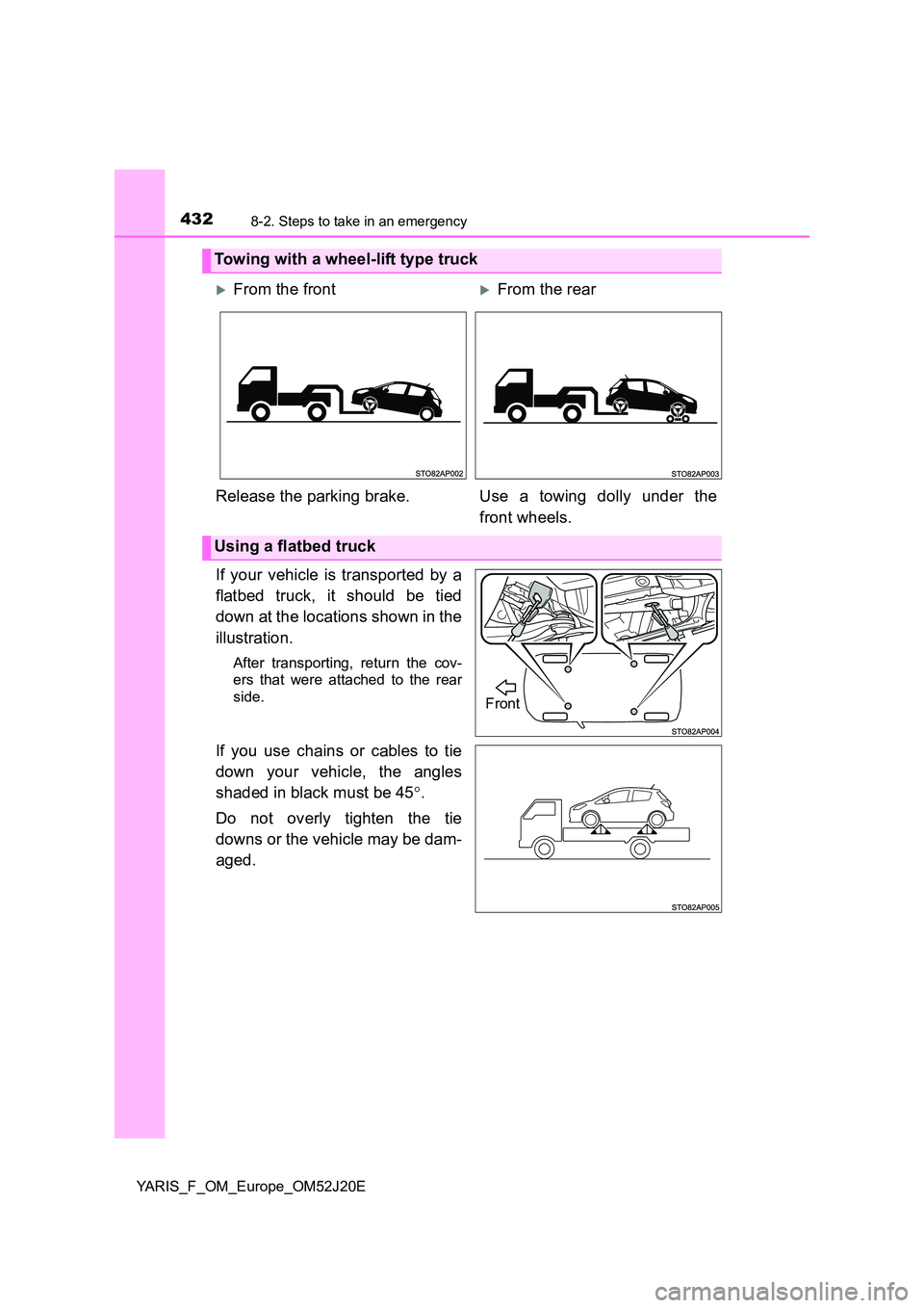 TOYOTA YARIS 2017  Owners Manual 4328-2. Steps to take in an emergency
YARIS_F_OM_Europe_OM52J20E
If your vehicle is transported by a 
flatbed truck, it should be tied 
down at the locations shown in the 
illustration.
After transpor