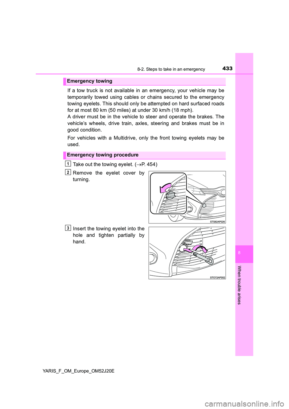 TOYOTA YARIS 2017  Owners Manual 4338-2. Steps to take in an emergency
8
When trouble arises
YARIS_F_OM_Europe_OM52J20E
If a tow truck is not available in an emergency, your vehicle may be 
temporarily towed using cables or chains se