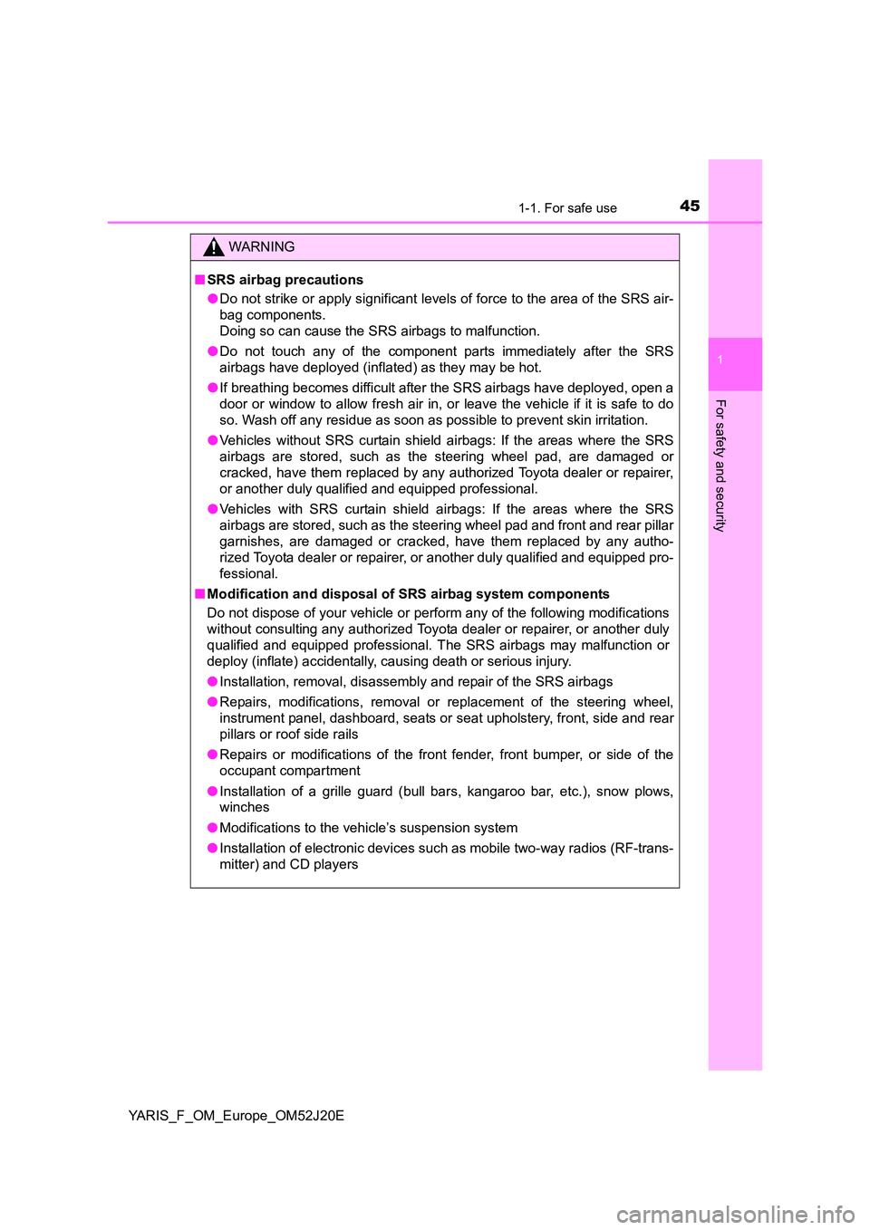 TOYOTA YARIS 2017 Service Manual 451-1. For safe use
1
For safety and security
YARIS_F_OM_Europe_OM52J20E
WARNING
■SRS airbag precautions
● Do not strike or apply significant levels of force to the area of the SRS air-
bag comp TOYOTA YARIS 2017 Service Manual 451-1. For safe use
1
For safety and security
YARIS_F_OM_Europe_OM52J20E
WARNING
■SRS airbag precautions
● Do not strike or apply significant levels of force to the area of the SRS air-
bag comp