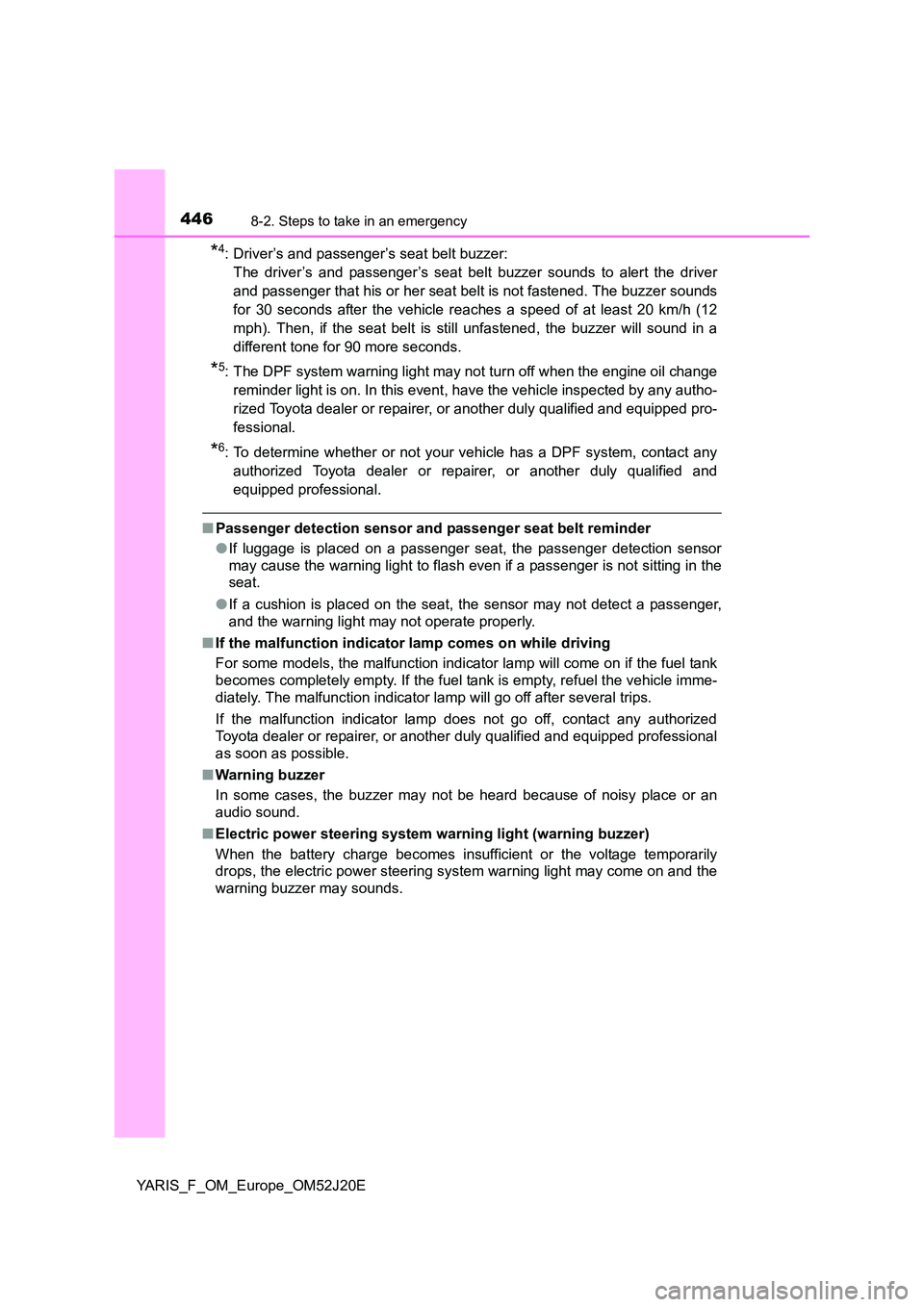TOYOTA YARIS 2017  Owners Manual 4468-2. Steps to take in an emergency
YARIS_F_OM_Europe_OM52J20E
*4: Driver’s and passenger’s seat belt buzzer:  
The driver’s and passenger’s seat belt buzzer sounds to alert the driver
and p