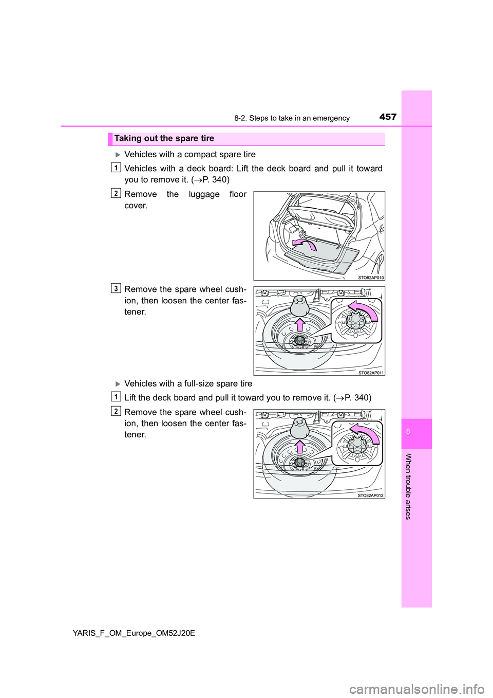 TOYOTA YARIS 2017  Owners Manual 4578-2. Steps to take in an emergency
8
When trouble arises
YARIS_F_OM_Europe_OM52J20E
Vehicles with a compact spare tire 
Vehicles with a deck board: Lift the deck board and pull it toward 
you to