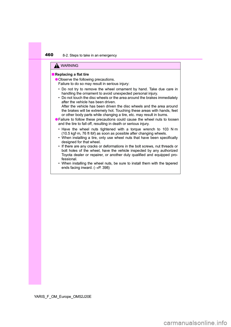 TOYOTA YARIS 2017  Owners Manual 4608-2. Steps to take in an emergency
YARIS_F_OM_Europe_OM52J20E
WARNING
■Replacing a flat tire 
● Observe the following precautions. 
Failure to do so may result in serious injury: 
• Do not tr
