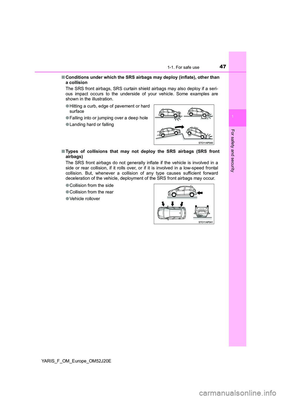TOYOTA YARIS 2017 Service Manual 471-1. For safe use
1
For safety and security
YARIS_F_OM_Europe_OM52J20E
■ Conditions under which the SRS airbags may deploy (inflate), other than
a collision
The SRS front airbags, SRS curtain TOYOTA YARIS 2017 Service Manual 471-1. For safe use
1
For safety and security
YARIS_F_OM_Europe_OM52J20E
■ Conditions under which the SRS airbags may deploy (inflate), other than
a collision
The SRS front airbags, SRS curtain