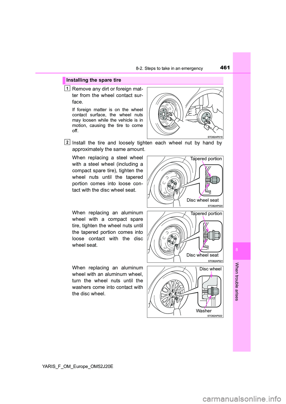 TOYOTA YARIS 2017  Owners Manual 4618-2. Steps to take in an emergency
8
When trouble arises
YARIS_F_OM_Europe_OM52J20E
Remove any dirt or foreign mat- 
ter from the wheel contact sur- 
face.
If foreign matter is on the wheel 
contac