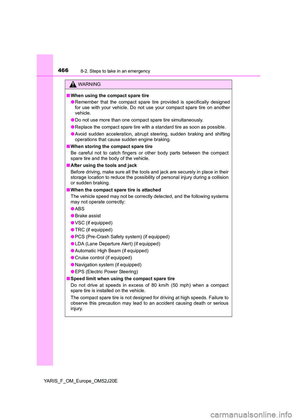 TOYOTA YARIS 2017  Owners Manual 4668-2. Steps to take in an emergency
YARIS_F_OM_Europe_OM52J20E
WARNING
■When using the compact spare tire 
● Remember that the compact spare tire provided is specifically designed 
for use with 