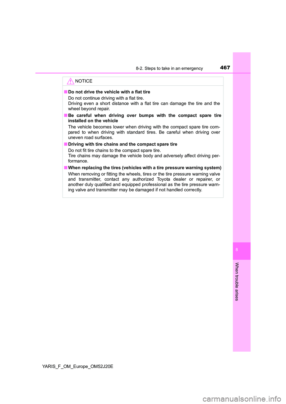 TOYOTA YARIS 2017  Owners Manual 4678-2. Steps to take in an emergency
8
When trouble arises
YARIS_F_OM_Europe_OM52J20E
NOTICE
■Do not drive the vehicle with a flat tire 
Do not continue driving with a flat tire. 
Driving even a sh