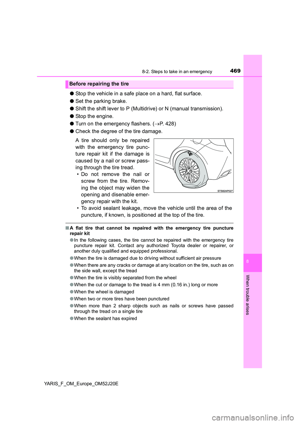 TOYOTA YARIS 2017  Owners Manual 4698-2. Steps to take in an emergency
8
When trouble arises
YARIS_F_OM_Europe_OM52J20E
●Stop the vehicle in a safe place on a hard, flat surface. 
● Set the parking brake. 
● Shift the shift lev