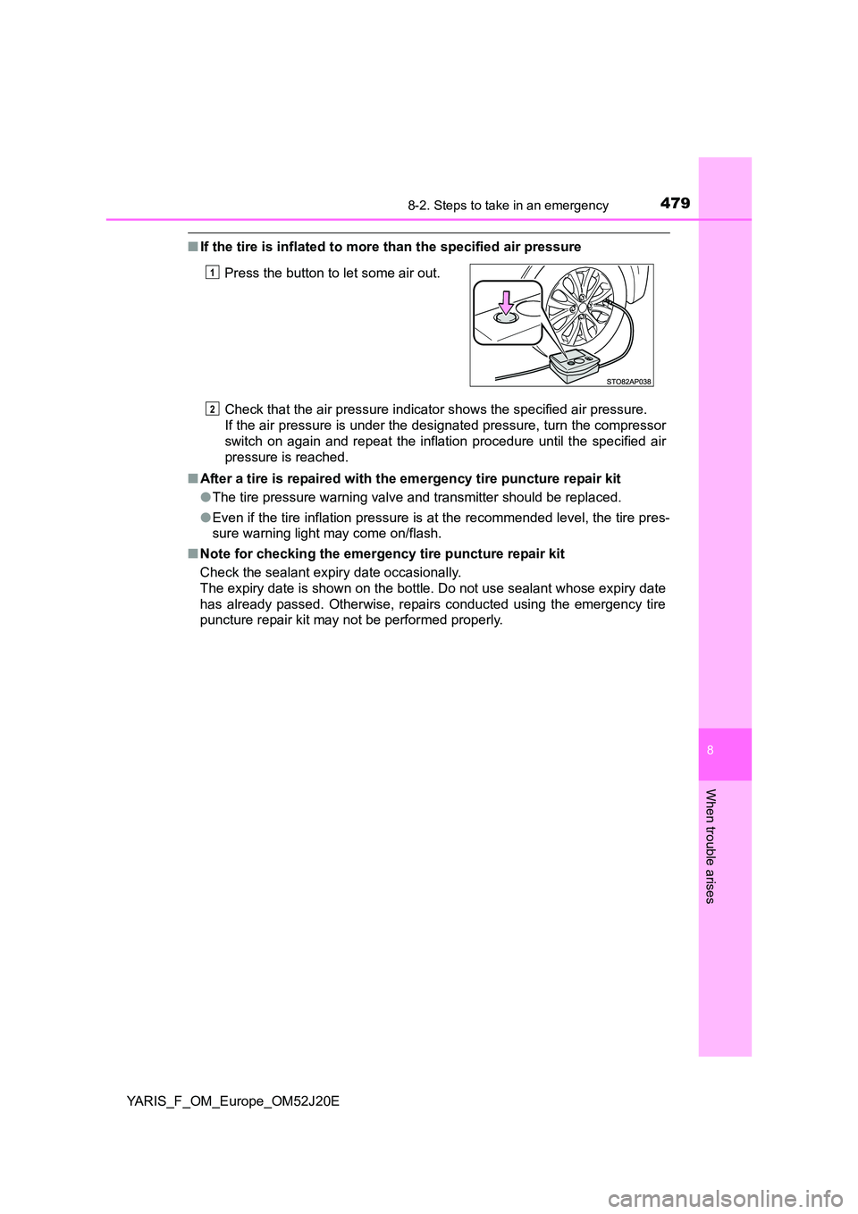 TOYOTA YARIS 2017  Owners Manual 4798-2. Steps to take in an emergency
8
When trouble arises
YARIS_F_OM_Europe_OM52J20E
■If the tire is inflated to more than the specified air pressure 
Check that the air pressure indicator shows t