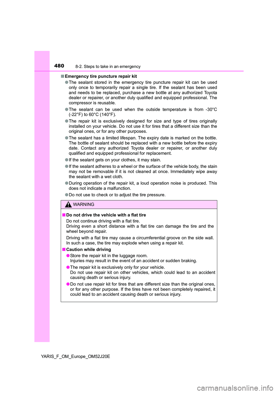 TOYOTA YARIS 2017  Owners Manual 4808-2. Steps to take in an emergency
YARIS_F_OM_Europe_OM52J20E 
■ Emergency tire puncture repair kit 
● The sealant stored in the emergency tire puncture repair kit can be used 
only once to tem