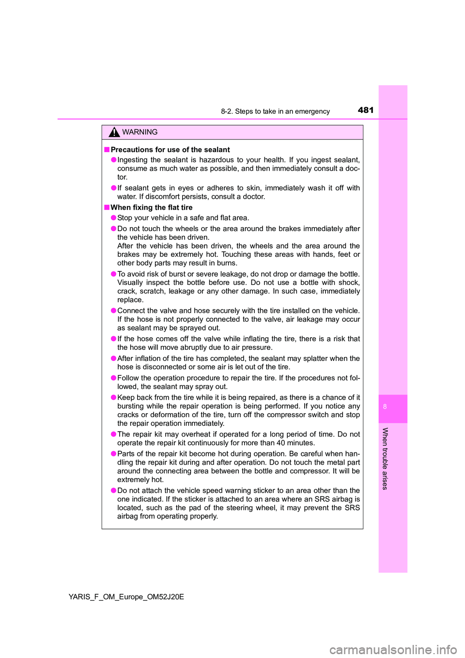 TOYOTA YARIS 2017 Owners Manual 4818-2. Steps to take in an emergency
8
When trouble arises
YARIS_F_OM_Europe_OM52J20E
WARNING
■Precautions for use of the sealant
● Ingesting the sealant is hazardous to your health. If you inge TOYOTA YARIS 2017 Owners Manual 4818-2. Steps to take in an emergency
8
When trouble arises
YARIS_F_OM_Europe_OM52J20E
WARNING
■Precautions for use of the sealant
● Ingesting the sealant is hazardous to your health. If you inge