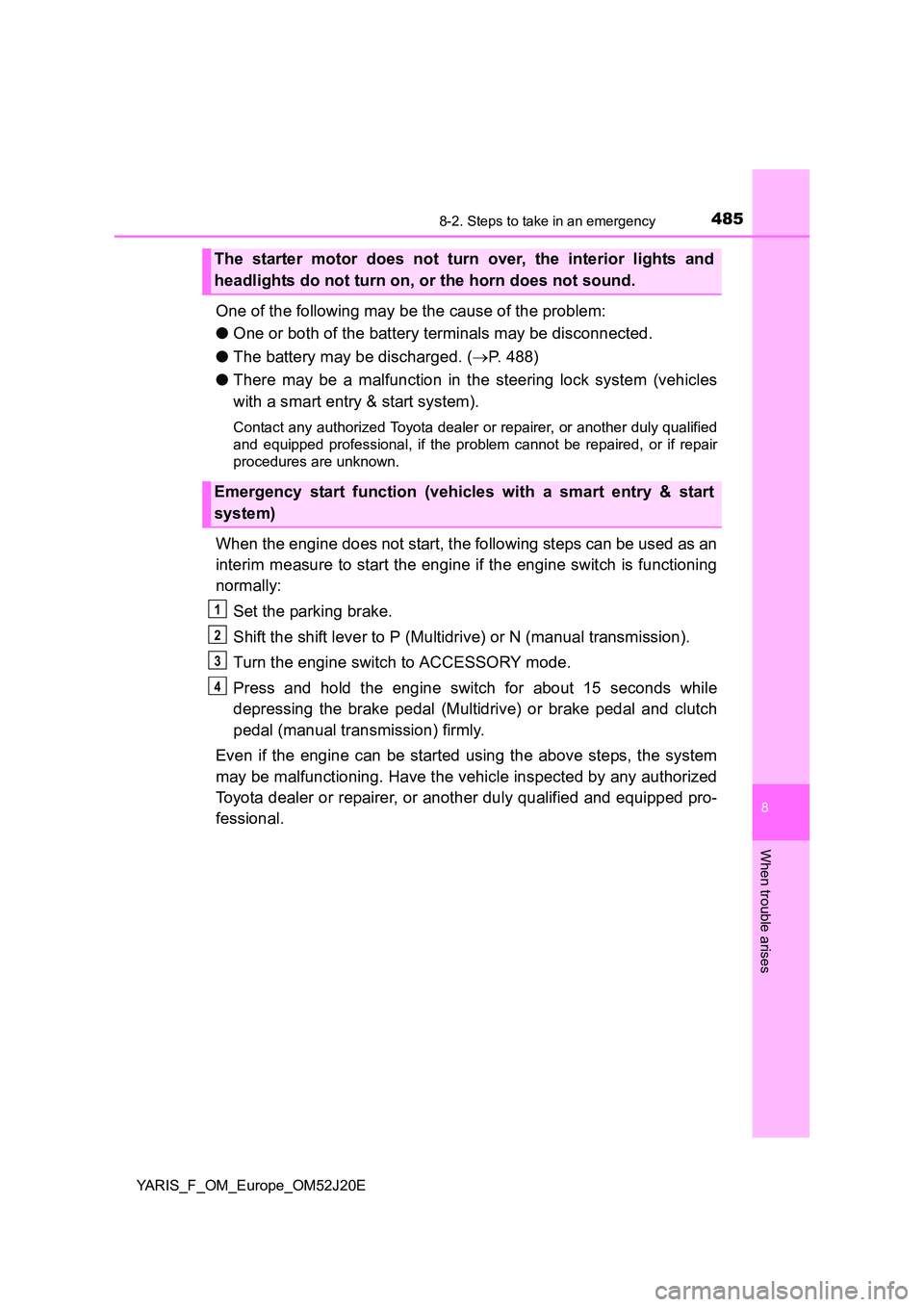 TOYOTA YARIS 2017 Owners Manual 4858-2. Steps to take in an emergency
8
When trouble arises
YARIS_F_OM_Europe_OM52J20E
One of the following may be the cause of the problem:
● One or both of the battery terminals may be disconnect TOYOTA YARIS 2017 Owners Manual 4858-2. Steps to take in an emergency
8
When trouble arises
YARIS_F_OM_Europe_OM52J20E
One of the following may be the cause of the problem:
● One or both of the battery terminals may be disconnect