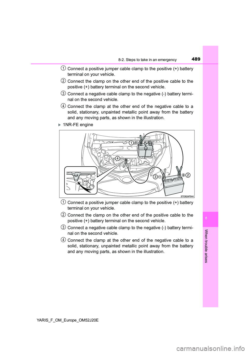 TOYOTA YARIS 2017 Owners Manual 4898-2. Steps to take in an emergency
8
When trouble arises
YARIS_F_OM_Europe_OM52J20E
Connect a positive jumper cable clamp to the positive (+) battery
terminal on your vehicle.
Connect the clamp o TOYOTA YARIS 2017 Owners Manual 4898-2. Steps to take in an emergency
8
When trouble arises
YARIS_F_OM_Europe_OM52J20E
Connect a positive jumper cable clamp to the positive (+) battery
terminal on your vehicle.
Connect the clamp o