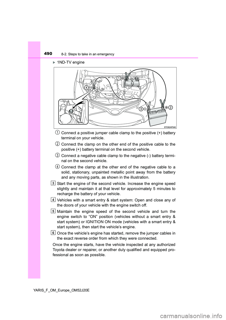 TOYOTA YARIS 2017 Owners Manual 4908-2. Steps to take in an emergency
YARIS_F_OM_Europe_OM52J20E
1ND-TV engine
Connect a positive jumper cable clamp to the positive (+) battery
terminal on your vehicle.
Connect the clamp on th TOYOTA YARIS 2017 Owners Manual 4908-2. Steps to take in an emergency
YARIS_F_OM_Europe_OM52J20E
1ND-TV engine
Connect a positive jumper cable clamp to the positive (+) battery
terminal on your vehicle.
Connect the clamp on th