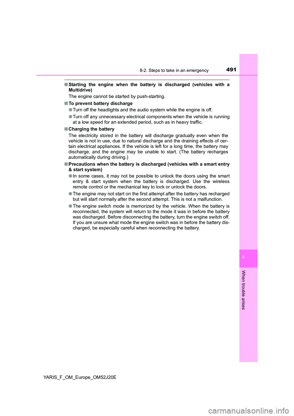 TOYOTA YARIS 2017  Owners Manual 4918-2. Steps to take in an emergency
8
When trouble arises
YARIS_F_OM_Europe_OM52J20E
■Starting the engine when the battery is discharged (vehicles with a 
Multidrive) 
The engine cannot be started